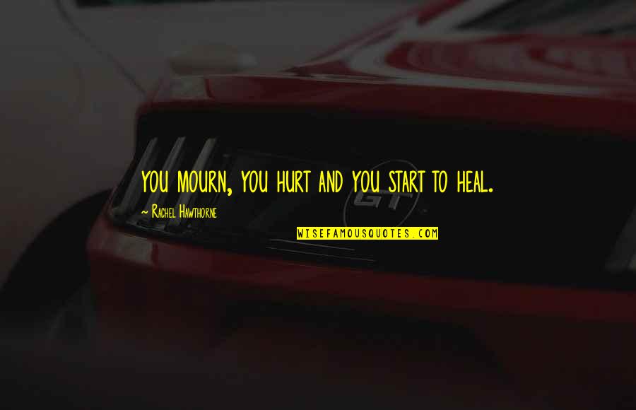 Rigalis Quotes By Rachel Hawthorne: you mourn, you hurt and you start to Rigalis Quotes By Rachel Hawthorne: you mourn, you hurt and you start to
