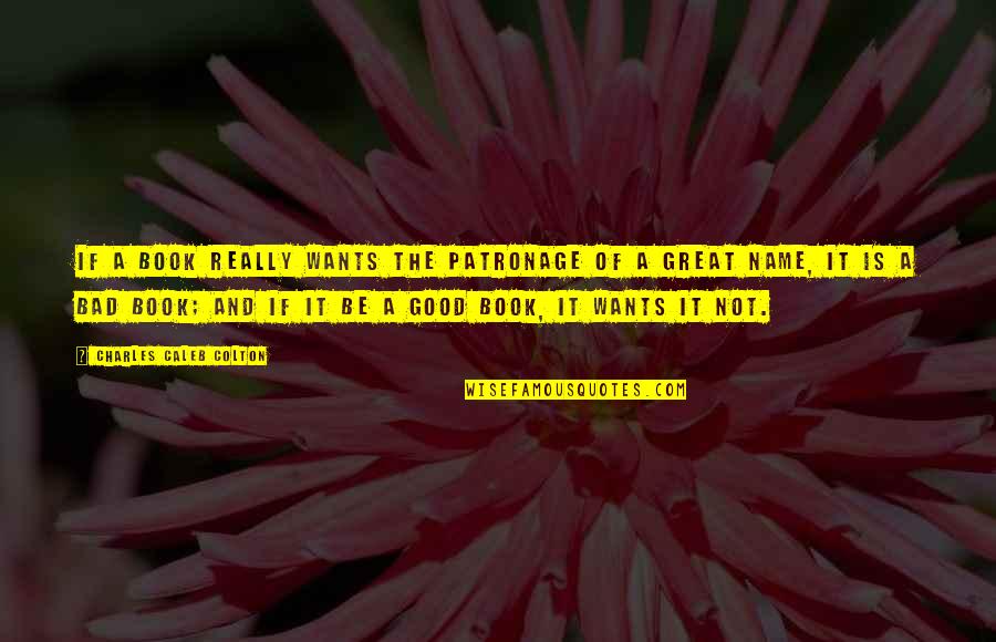 Rigamonti Quotes By Charles Caleb Colton: If a book really wants the patronage of Rigamonti Quotes By Charles Caleb Colton: If a book really wants the patronage of