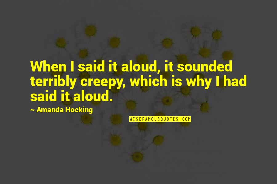 Riganotti Quotes By Amanda Hocking: When I said it aloud, it sounded terribly Riganotti Quotes By Amanda Hocking: When I said it aloud, it sounded terribly