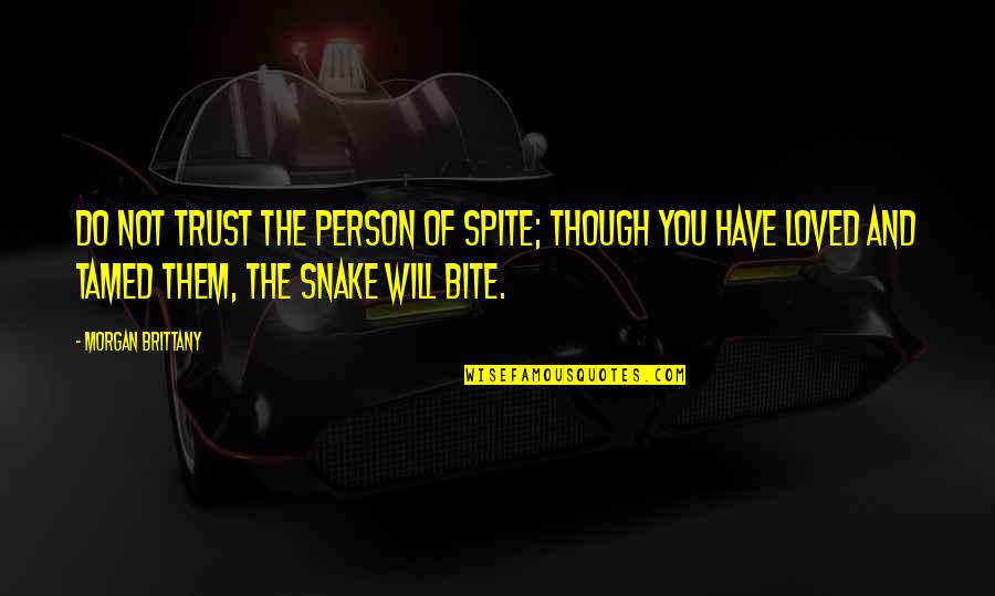 Riganotti Quotes By Morgan Brittany: Do not trust the person of spite; though Riganotti Quotes By Morgan Brittany: Do not trust the person of spite; though