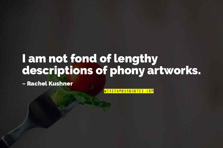 Riganotti Quotes By Rachel Kushner: I am not fond of lengthy descriptions of Riganotti Quotes By Rachel Kushner: I am not fond of lengthy descriptions of