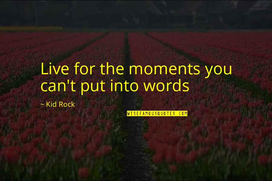 Rigati Recipe Quotes By Kid Rock: Live for the moments you can't put into