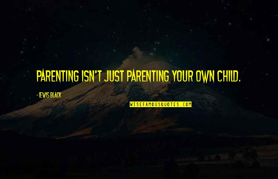 Rigati Recipe Quotes By Lewis Black: Parenting isn't just parenting your own child. Rigati Recipe Quotes By Lewis Black: Parenting isn't just parenting your own child.