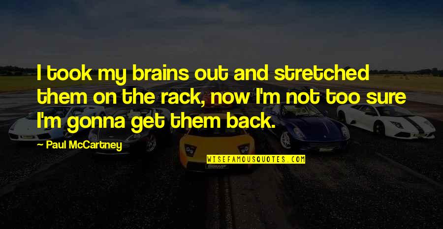 Rigatonis Quotes By Paul McCartney: I took my brains out and stretched them Rigatonis Quotes By Paul McCartney: I took my brains out and stretched them