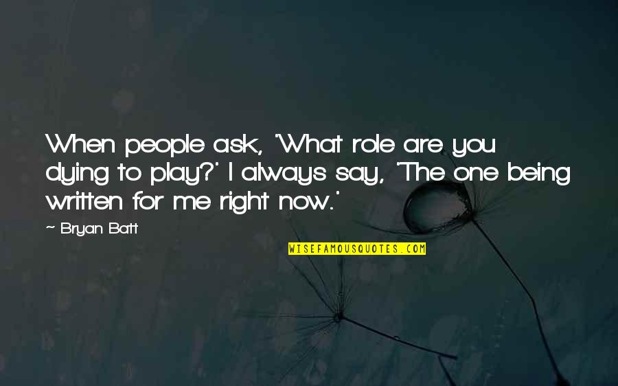 Rigaux 4x4 Quotes By Bryan Batt: When people ask, 'What role are you dying