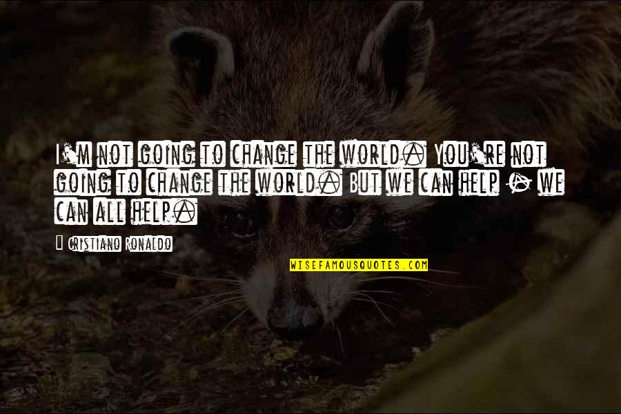 Rigby And Eileen Quotes By Cristiano Ronaldo: I'm not going to change the world. You're