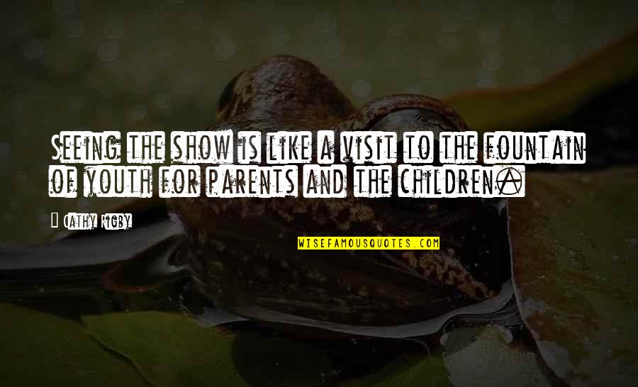 Rigby Quotes By Cathy Rigby: Seeing the show is like a visit to Rigby Quotes By Cathy Rigby: Seeing the show is like a visit to