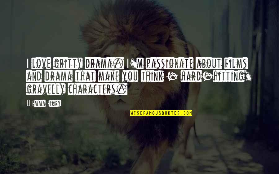 Rigby Quotes By Emma Rigby: I love gritty drama. I'm passionate about films Rigby Quotes By Emma Rigby: I love gritty drama. I'm passionate about films