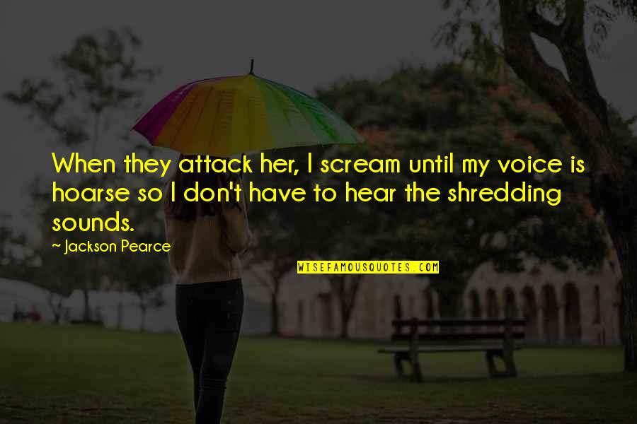 Rigdzin Dharma Quotes By Jackson Pearce: When they attack her, I scream until my Rigdzin Dharma Quotes By Jackson Pearce: When they attack her, I scream until my