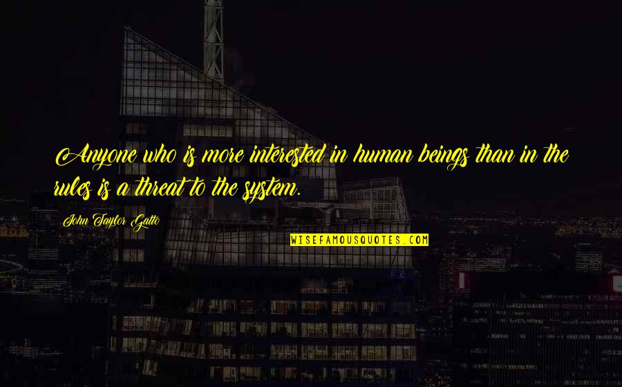 Rigdzin Dharma Quotes By John Taylor Gatto: Anyone who is more interested in human beings
