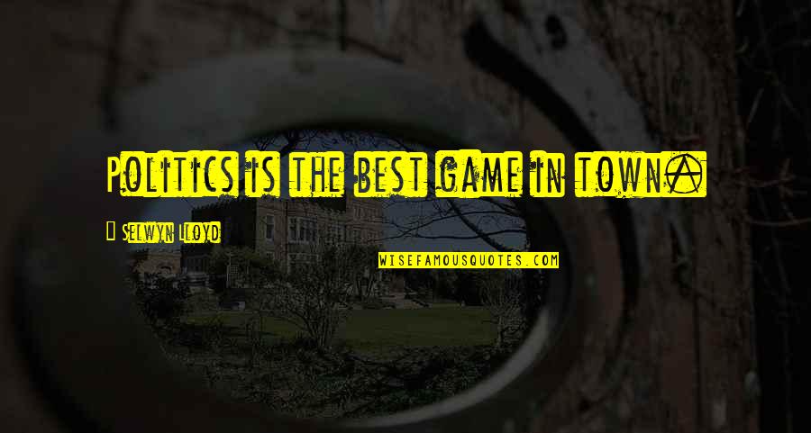 Rigdzin Dharma Quotes By Selwyn Lloyd: Politics is the best game in town. Rigdzin Dharma Quotes By Selwyn Lloyd: Politics is the best game in town.