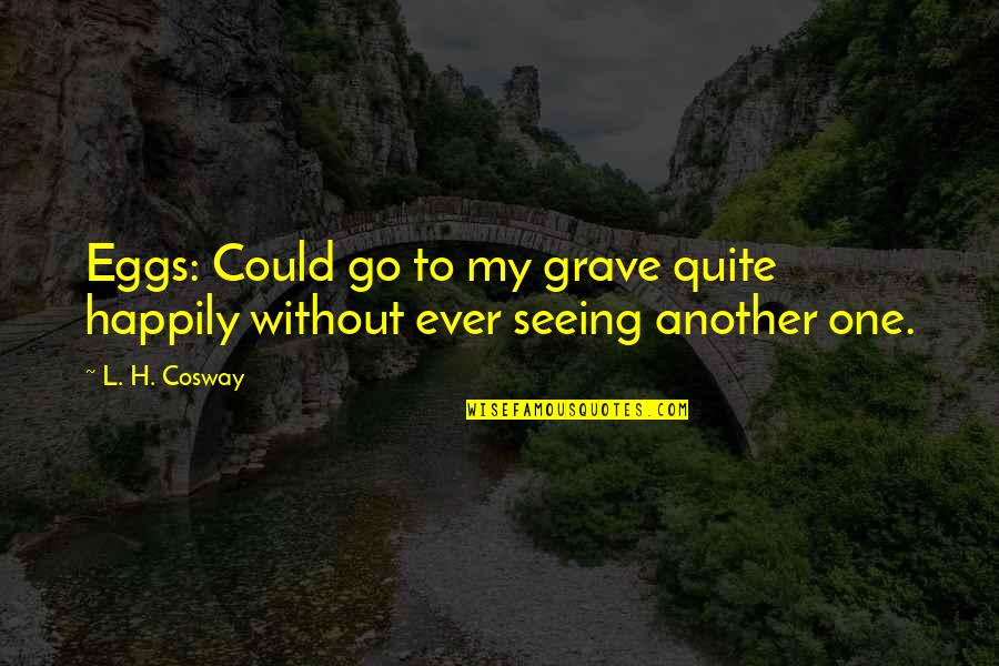Rigdzin Quotes By L. H. Cosway: Eggs: Could go to my grave quite happily
