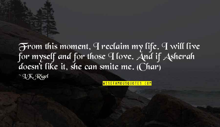 Rigel Quotes By L.K. Rigel: From this moment, I reclaim my life. I Rigel Quotes By L.K. Rigel: From this moment, I reclaim my life. I