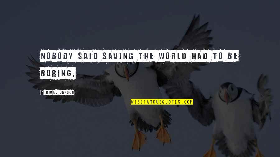 Rigel Quotes By Rigel Carson: Nobody said saving the world had to be Rigel Quotes By Rigel Carson: Nobody said saving the world had to be