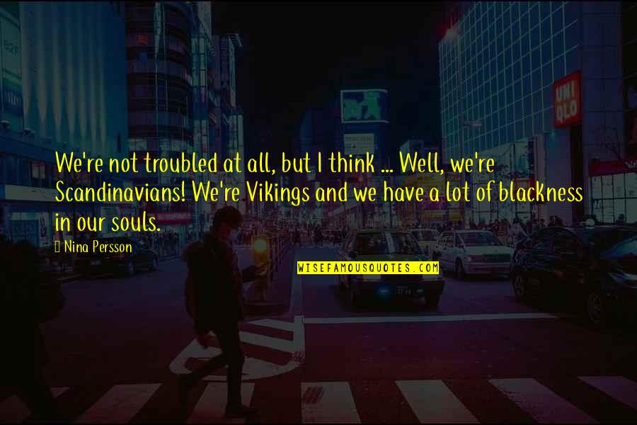 Rigellion Quotes By Nina Persson: We're not troubled at all, but I think Rigellion Quotes By Nina Persson: We're not troubled at all, but I think