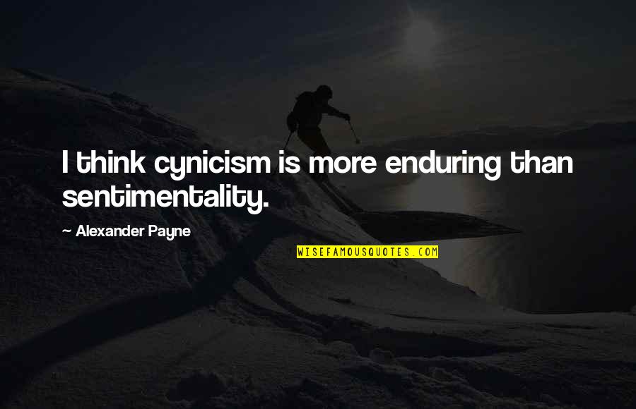 Rigels Quotes By Alexander Payne: I think cynicism is more enduring than sentimentality. Rigels Quotes By Alexander Payne: I think cynicism is more enduring than sentimentality.