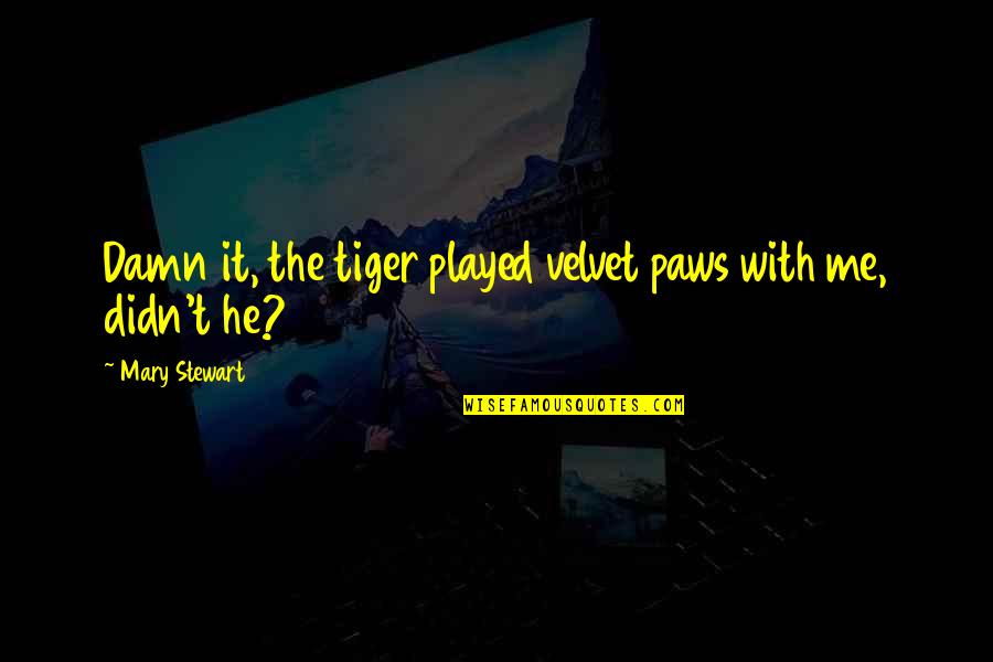 Rigensis Quotes By Mary Stewart: Damn it, the tiger played velvet paws with Rigensis Quotes By Mary Stewart: Damn it, the tiger played velvet paws with