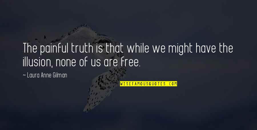 Rigera Quotes By Laura Anne Gilman: The painful truth is that while we might Rigera Quotes By Laura Anne Gilman: The painful truth is that while we might