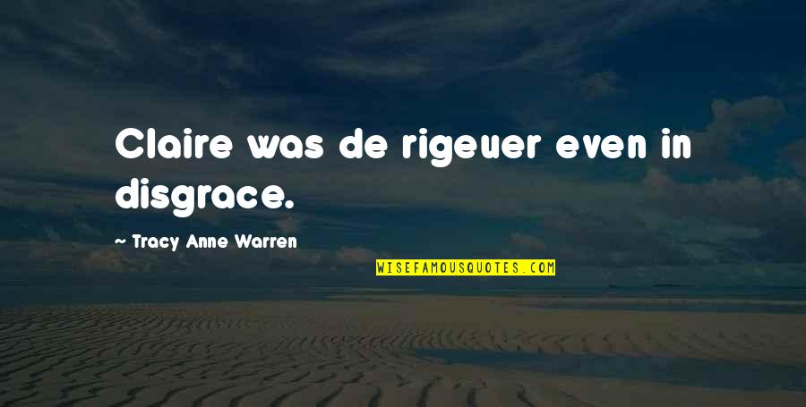 Rigeuer Quotes By Tracy Anne Warren: Claire was de rigeuer even in disgrace.