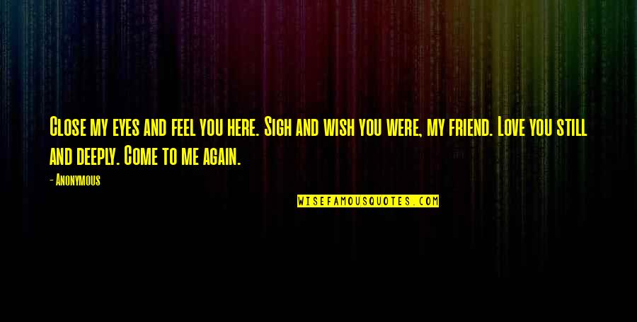 Rigg Quotes By Anonymous: Close my eyes and feel you here. Sigh Rigg Quotes By Anonymous: Close my eyes and feel you here. Sigh