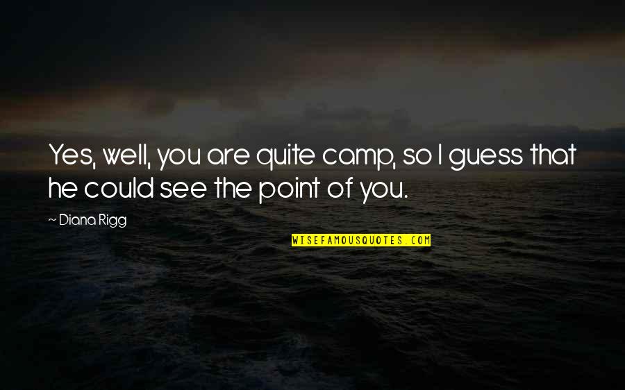 Rigg Quotes By Diana Rigg: Yes, well, you are quite camp, so I