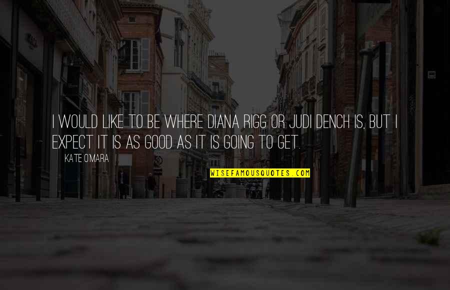 Rigg Quotes By Kate O'Mara: I would like to be where Diana Rigg Rigg Quotes By Kate O'Mara: I would like to be where Diana Rigg