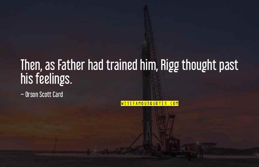 Rigg Quotes By Orson Scott Card: Then, as Father had trained him, Rigg thought Rigg Quotes By Orson Scott Card: Then, as Father had trained him, Rigg thought