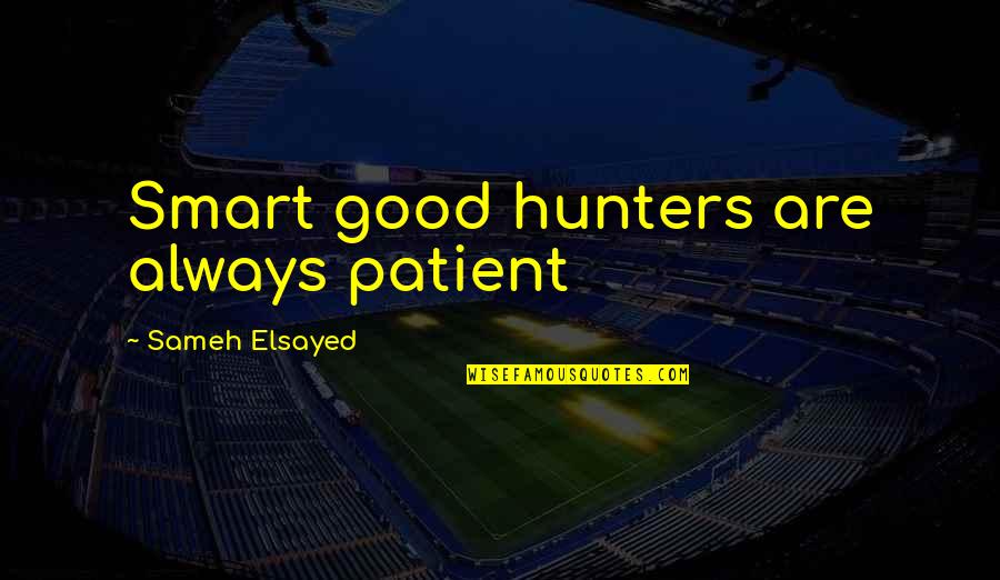Rigg Quotes By Sameh Elsayed: Smart good hunters are always patient Rigg Quotes By Sameh Elsayed: Smart good hunters are always patient