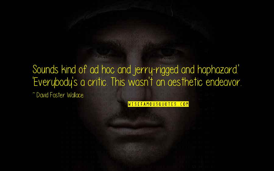 Rigged Quotes By David Foster Wallace: Sounds kind of ad hoc and jerry-rigged and Rigged Quotes By David Foster Wallace: Sounds kind of ad hoc and jerry-rigged and
