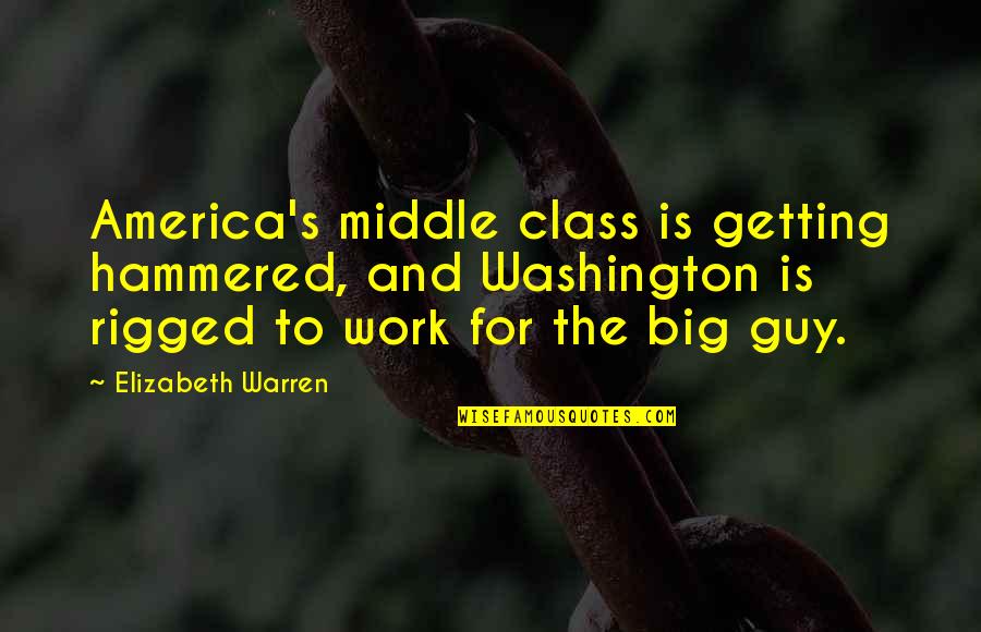 Rigged Quotes By Elizabeth Warren: America's middle class is getting hammered, and Washington Rigged Quotes By Elizabeth Warren: America's middle class is getting hammered, and Washington