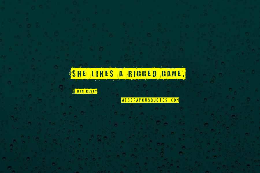 Rigged Quotes By Ken Kesey: She likes a rigged game. Rigged Quotes By Ken Kesey: She likes a rigged game.