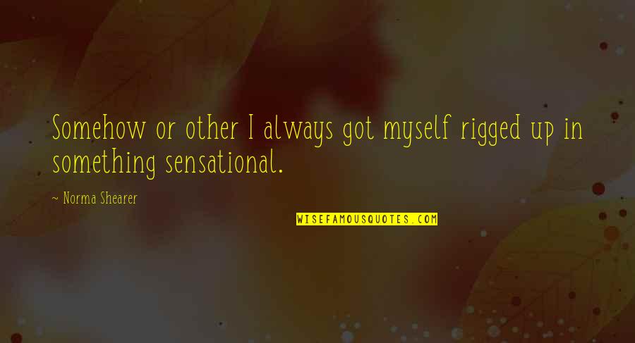 Rigged Quotes By Norma Shearer: Somehow or other I always got myself rigged