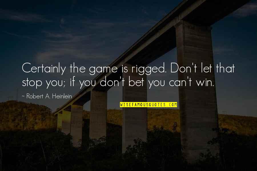 Rigged Quotes By Robert A. Heinlein: Certainly the game is rigged. Don't let that Rigged Quotes By Robert A. Heinlein: Certainly the game is rigged. Don't let that
