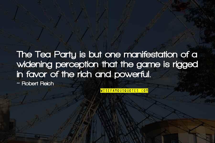 Rigged Quotes By Robert Reich: The Tea Party is but one manifestation of Rigged Quotes By Robert Reich: The Tea Party is but one manifestation of