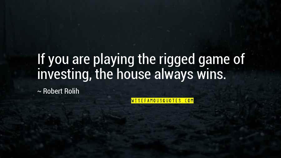 Rigged Quotes By Robert Rolih: If you are playing the rigged game of