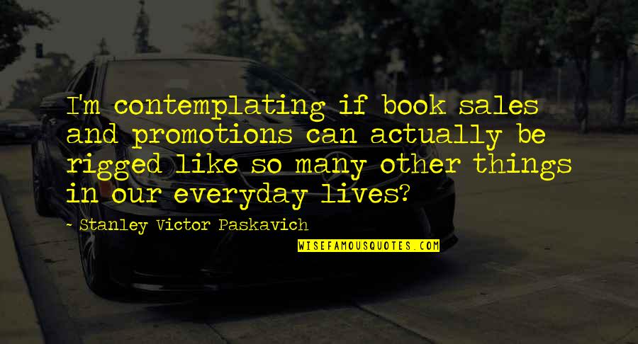 Rigged Quotes By Stanley Victor Paskavich: I'm contemplating if book sales and promotions can Rigged Quotes By Stanley Victor Paskavich: I'm contemplating if book sales and promotions can