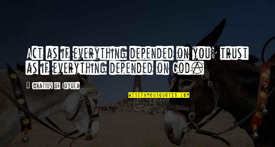 Riggedness Quotes By Ignatius Of Loyola: Act as if everything depended on you; trust