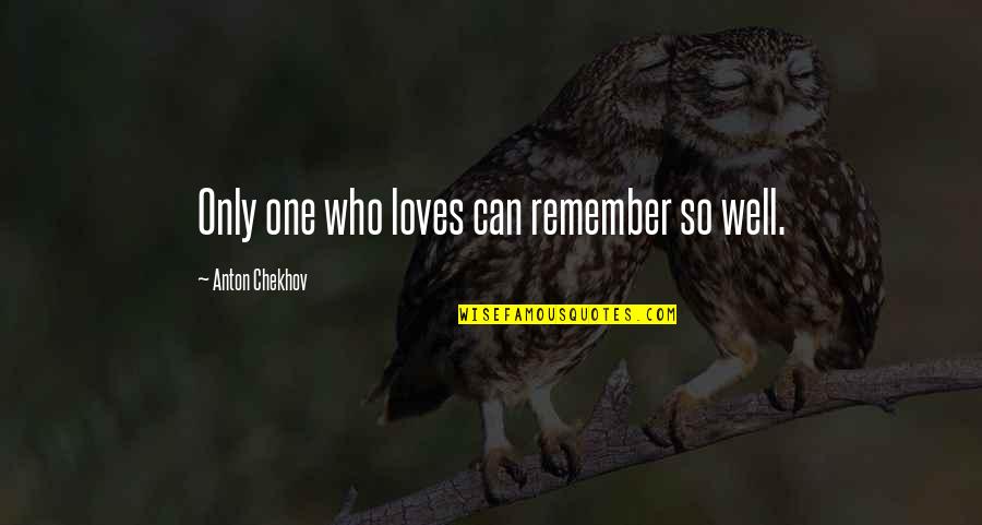 Rigger Quotes By Anton Chekhov: Only one who loves can remember so well.