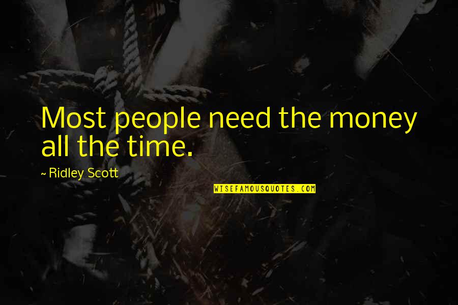 Riggerts Glen Quotes By Ridley Scott: Most people need the money all the time. Riggerts Glen Quotes By Ridley Scott: Most people need the money all the time.