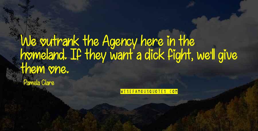 Rigging Elections Quotes By Pamela Clare: We outrank the Agency here in the homeland. Rigging Elections Quotes By Pamela Clare: We outrank the Agency here in the homeland.