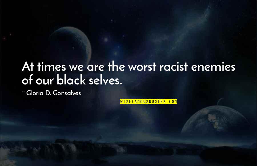Riggings Restaurant Quotes By Gloria D. Gonsalves: At times we are the worst racist enemies