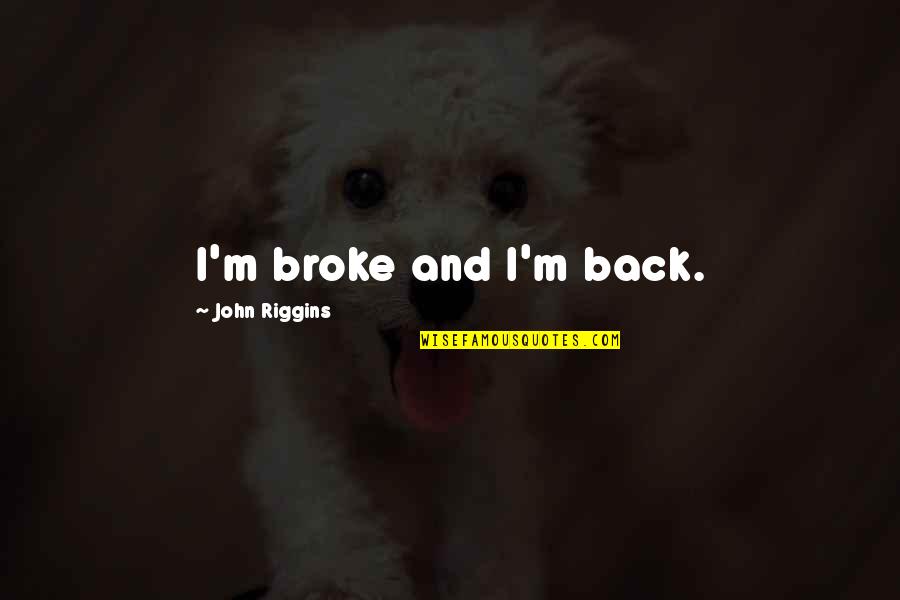 Riggins Quotes By John Riggins: I'm broke and I'm back.