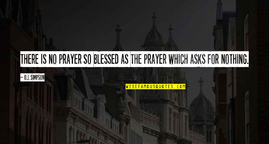 Riggish Quotes By O.J. Simpson: There is no prayer so blessed as the