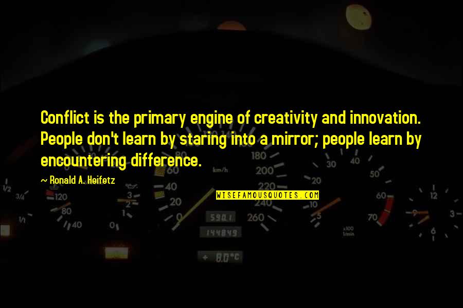 Riggistyle Quotes By Ronald A. Heifetz: Conflict is the primary engine of creativity and Riggistyle Quotes By Ronald A. Heifetz: Conflict is the primary engine of creativity and