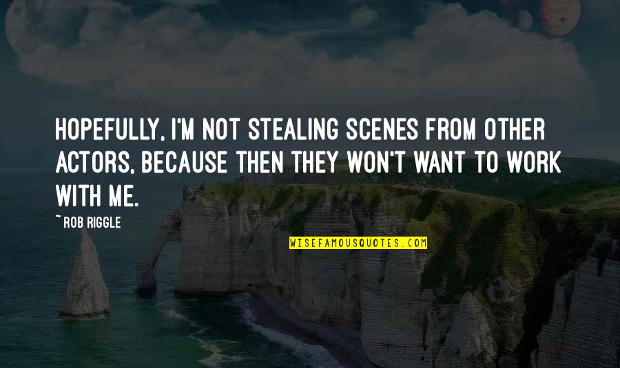 Riggle Quotes By Rob Riggle: Hopefully, I'm not stealing scenes from other actors,