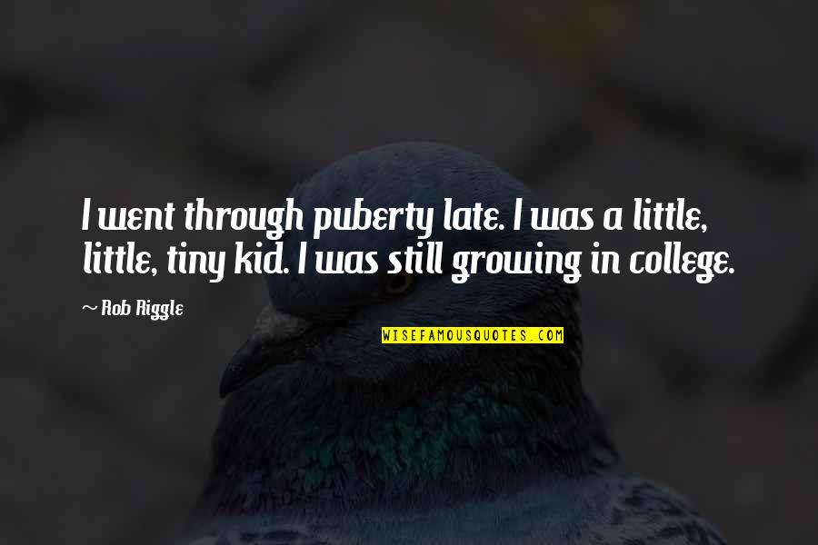 Riggle Quotes By Rob Riggle: I went through puberty late. I was a