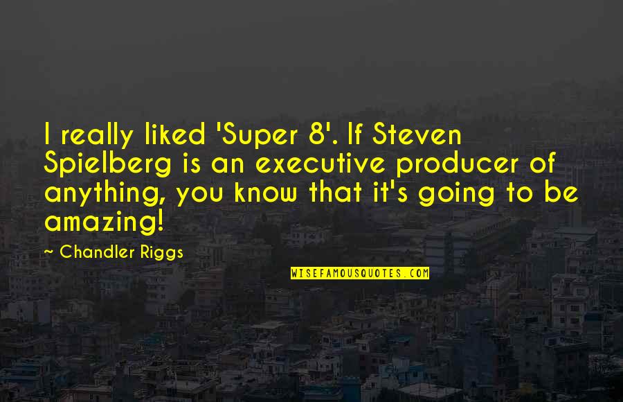 Riggs's Quotes By Chandler Riggs: I really liked 'Super 8'. If Steven Spielberg