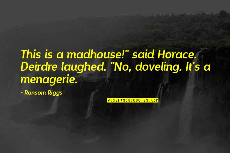 Riggs's Quotes By Ransom Riggs: This is a madhouse!" said Horace. Deirdre laughed.