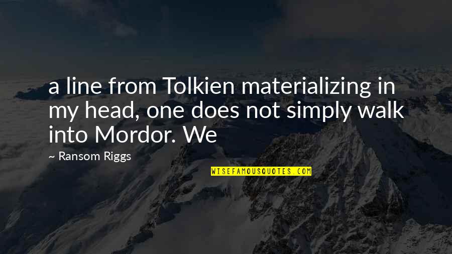 Riggs's Quotes By Ransom Riggs: a line from Tolkien materializing in my head,