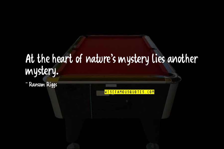 Riggs's Quotes By Ransom Riggs: At the heart of nature's mystery lies another